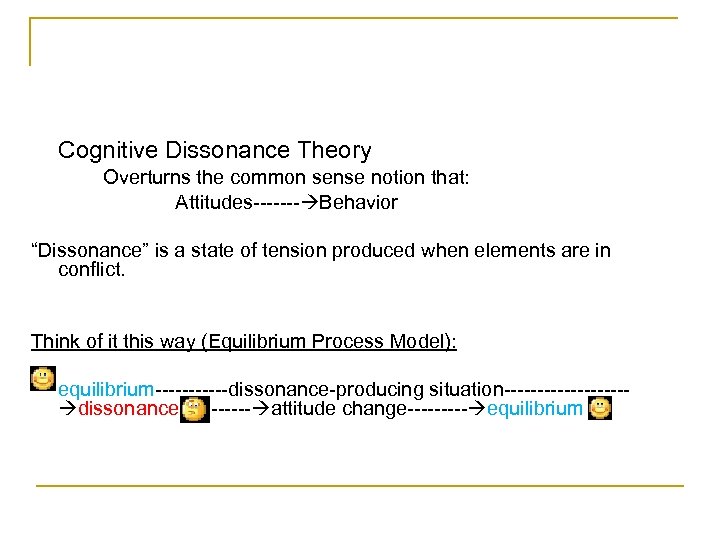 Cognitive Dissonance Theory Overturns the common sense notion that: Attitudes------- Behavior “Dissonance” is a