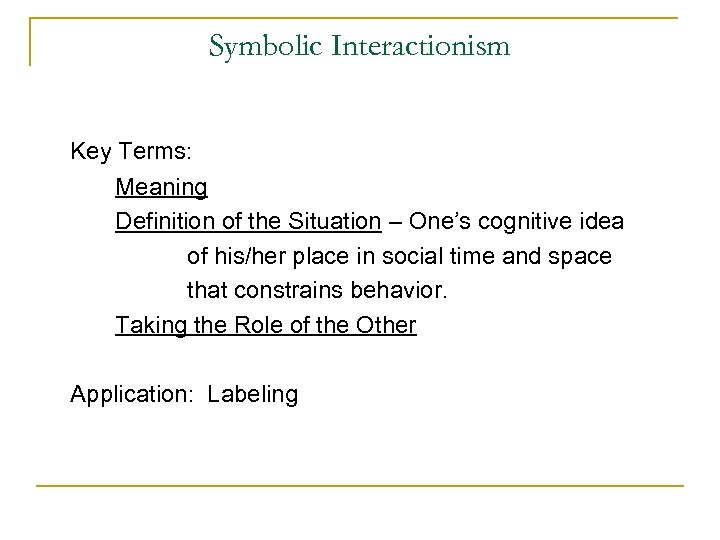Symbolic Interactionism Key Terms: Meaning Definition of the Situation – One’s cognitive idea of