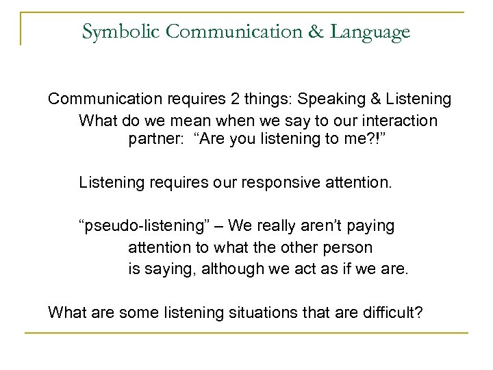 Symbolic Communication & Language Communication requires 2 things: Speaking & Listening What do we