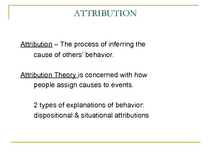 ATTRIBUTION Attribution – The process of inferring the cause of others’ behavior. Attribution Theory