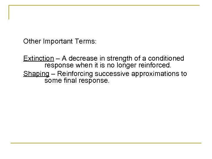Other Important Terms: Extinction – A decrease in strength of a conditioned response when