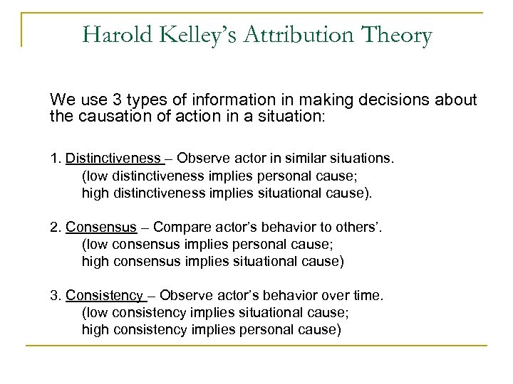 Harold Kelley’s Attribution Theory We use 3 types of information in making decisions about
