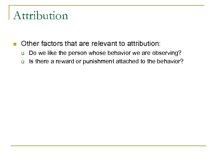 Attribution n Other factors that are relevant to attribution: q q Do we like