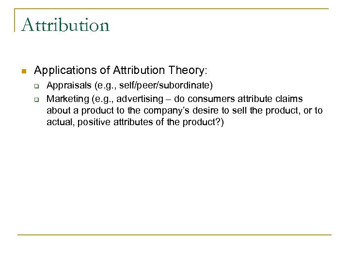 Attribution n Applications of Attribution Theory: q q Appraisals (e. g. , self/peer/subordinate) Marketing