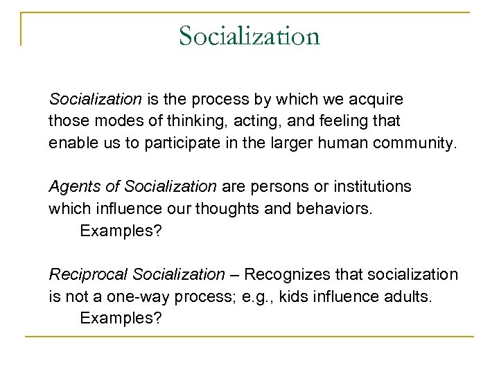 Socialization is the process by which we acquire those modes of thinking, acting, and