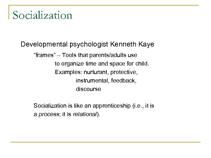 Socialization Developmental psychologist Kenneth Kaye “frames” – Tools that parents/adults use to organize time