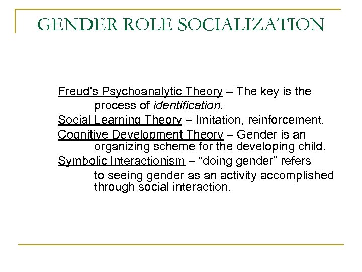 GENDER ROLE SOCIALIZATION Freud’s Psychoanalytic Theory – The key is the process of identification.