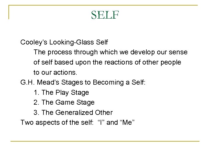 SELF Cooley’s Looking-Glass Self The process through which we develop our sense of self