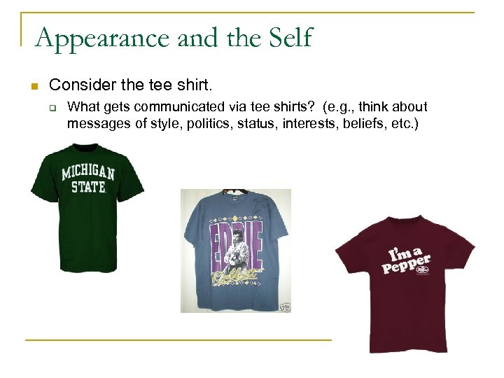 Appearance and the Self n Consider the tee shirt. q What gets communicated via