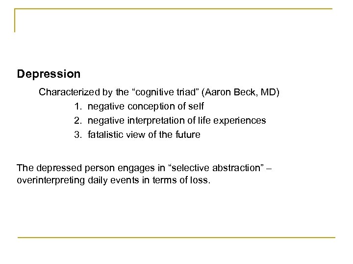 Depression Characterized by the “cognitive triad” (Aaron Beck, MD) 1. negative conception of self