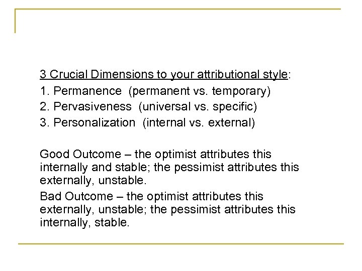 3 Crucial Dimensions to your attributional style: 1. Permanence (permanent vs. temporary) 2. Pervasiveness