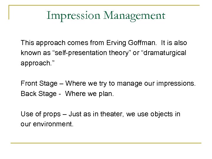 Impression Management This approach comes from Erving Goffman. It is also known as “self-presentation