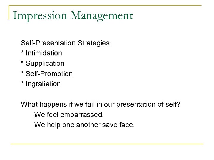 Impression Management Self-Presentation Strategies: * Intimidation * Supplication * Self-Promotion * Ingratiation What happens