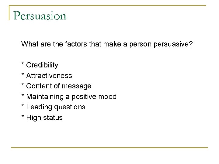 Persuasion What are the factors that make a person persuasive? * Credibility * Attractiveness