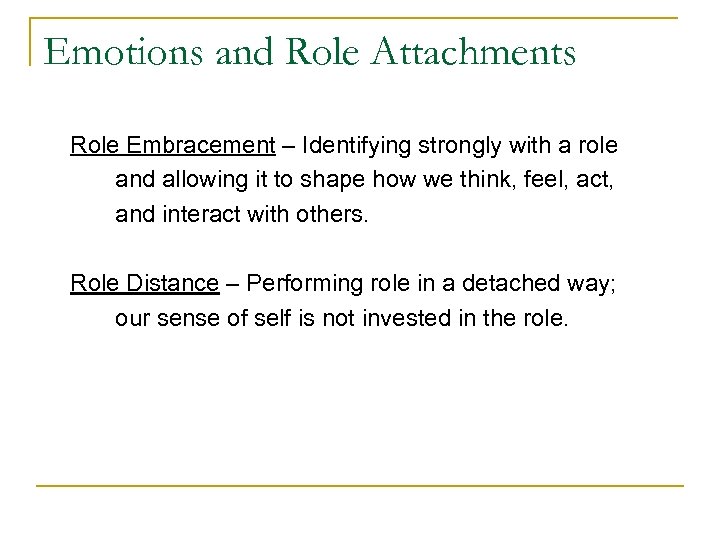 Emotions and Role Attachments Role Embracement – Identifying strongly with a role and allowing