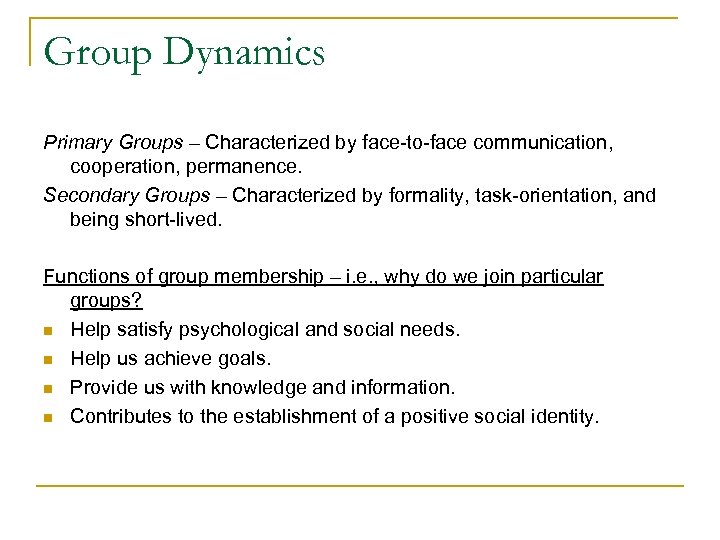 Group Dynamics Primary Groups – Characterized by face-to-face communication, cooperation, permanence. Secondary Groups –