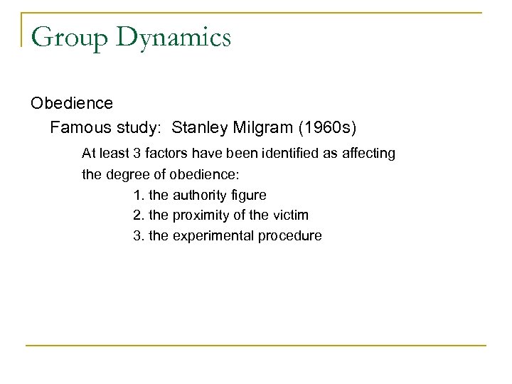 Group Dynamics Obedience Famous study: Stanley Milgram (1960 s) At least 3 factors have