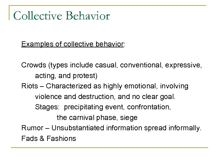 Collective Behavior Examples of collective behavior: Crowds (types include casual, conventional, expressive, acting, and