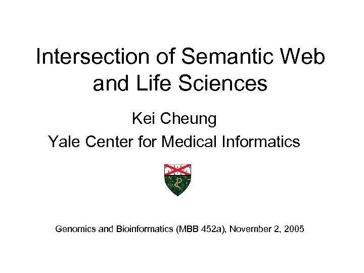 Intersection of Semantic Web and Life Sciences Kei Cheung Yale Center for Medical Informatics