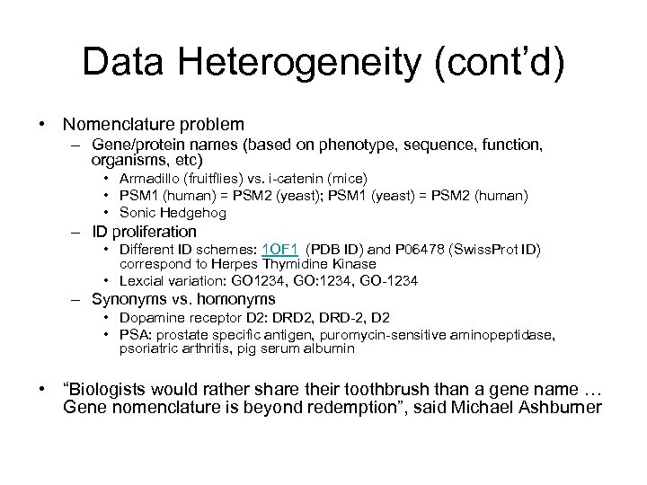 Data Heterogeneity (cont’d) • Nomenclature problem – Gene/protein names (based on phenotype, sequence, function,