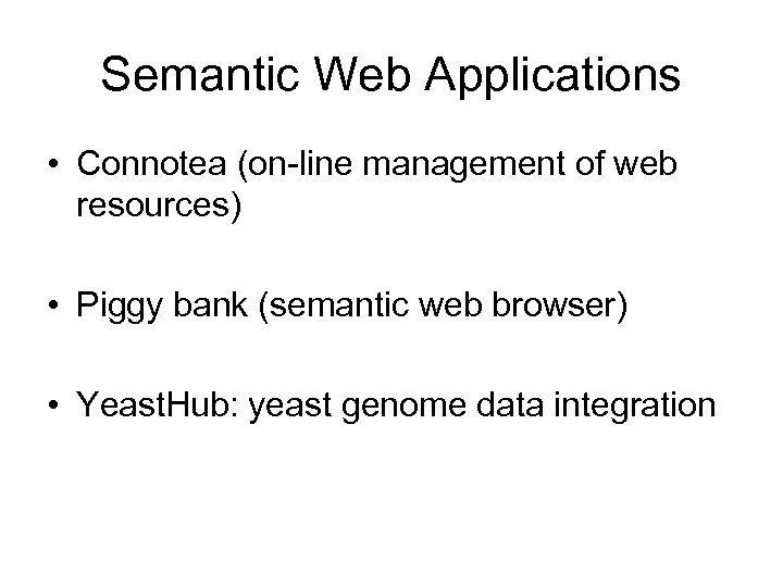 Semantic Web Applications • Connotea (on-line management of web resources) • Piggy bank (semantic