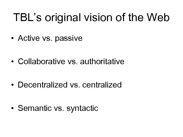 TBL’s original vision of the Web • Active vs. passive • Collaborative vs. authoritative