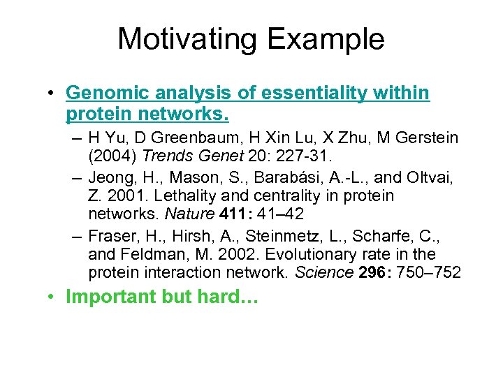 Motivating Example • Genomic analysis of essentiality within protein networks. – H Yu, D