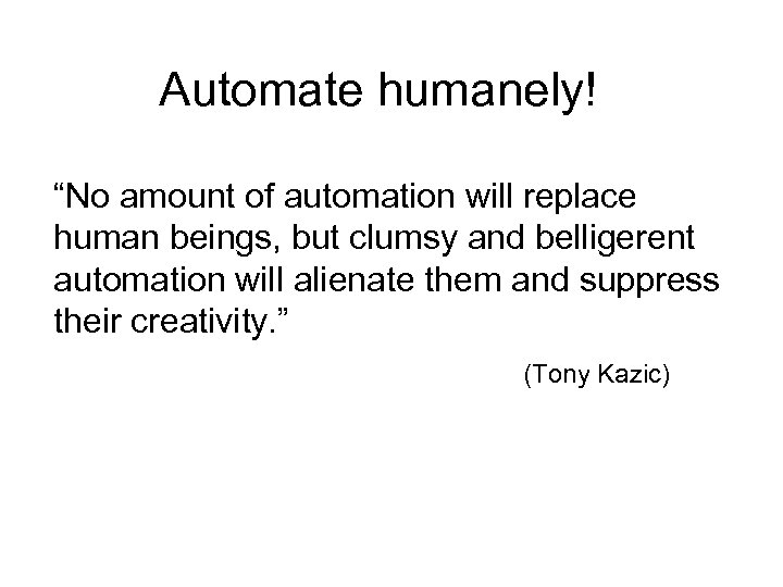 Automate humanely! “No amount of automation will replace human beings, but clumsy and belligerent