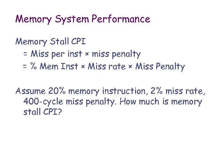 Memory System Performance Memory Stall CPI = Miss per inst × miss penalty =