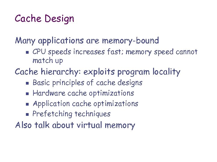 Cache Design Many applications are memory-bound n CPU speeds increases fast; memory speed cannot