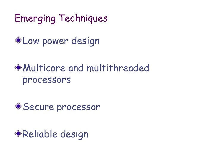 Emerging Techniques Low power design Multicore and multithreaded processors Secure processor Reliable design 