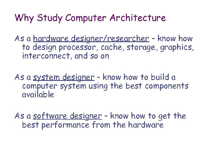 Why Study Computer Architecture As a hardware designer/researcher – know how to design processor,