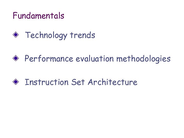 Fundamentals Technology trends Performance evaluation methodologies Instruction Set Architecture 