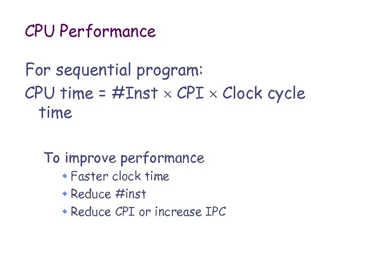 CPU Performance For sequential program: CPU time = #Inst CPI Clock cycle time To