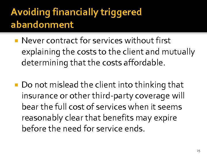 Avoiding financially triggered abandonment Never contract for services without first explaining the costs to