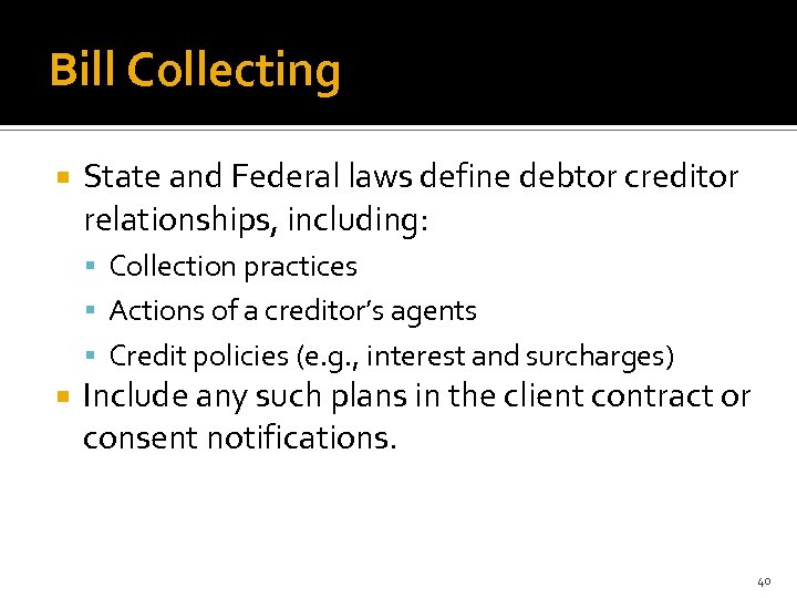 Bill Collecting State and Federal laws define debtor creditor relationships, including: Collection practices Actions