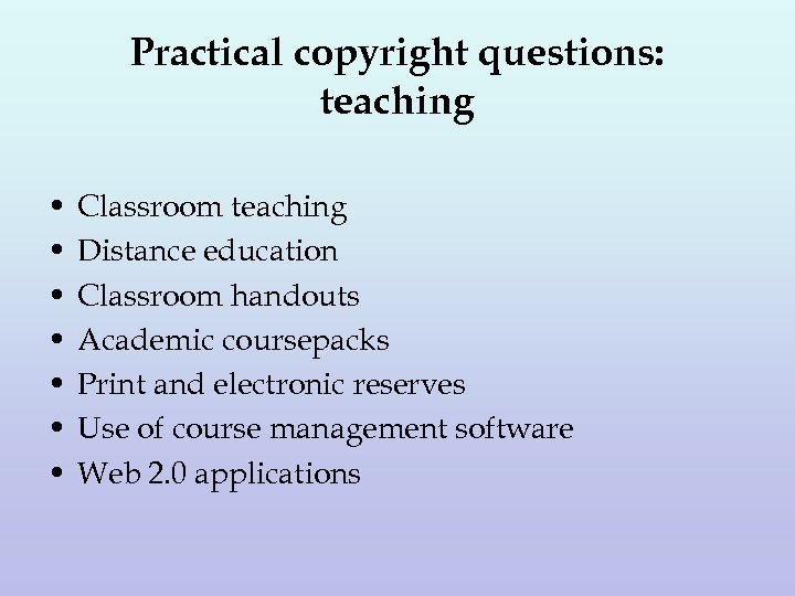Practical copyright questions: teaching • • Classroom teaching Distance education Classroom handouts Academic coursepacks