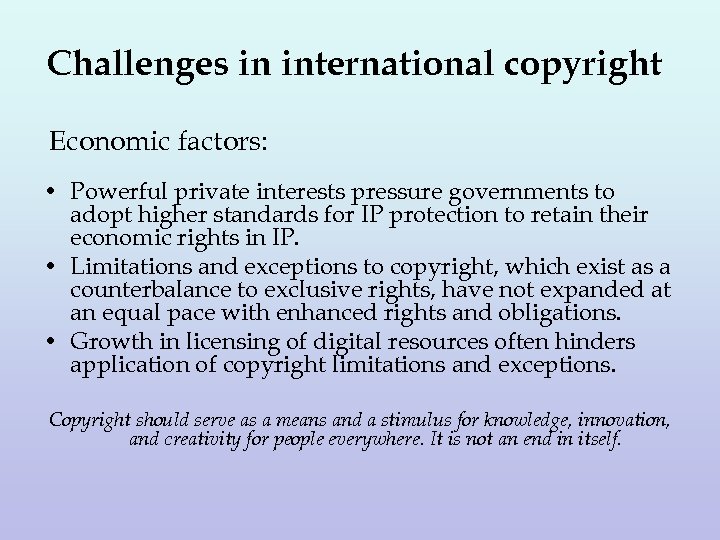 Challenges in international copyright Economic factors: • Powerful private interests pressure governments to adopt