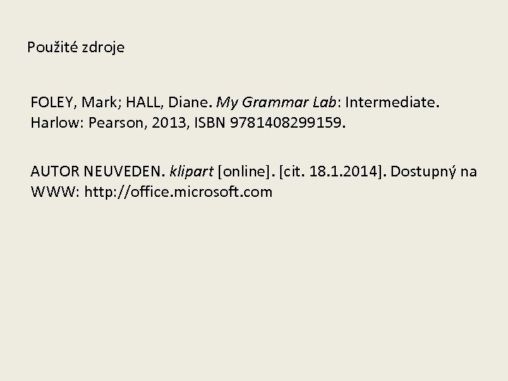 Použité zdroje FOLEY, Mark; HALL, Diane. My Grammar Lab: Intermediate. Harlow: Pearson, 2013, ISBN