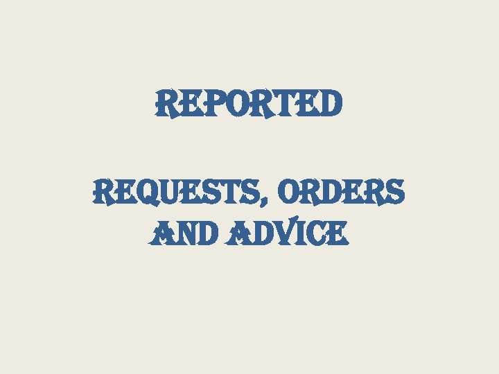 reported requests, orders and advice 