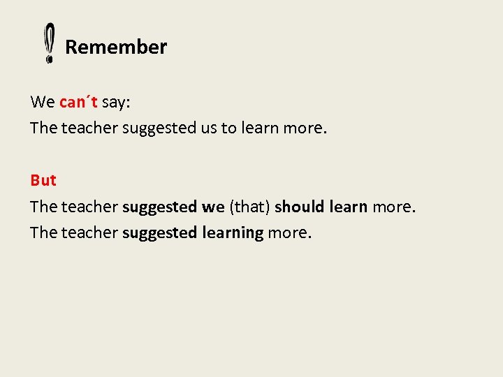 Remember We can´t say: The teacher suggested us to learn more. But The teacher