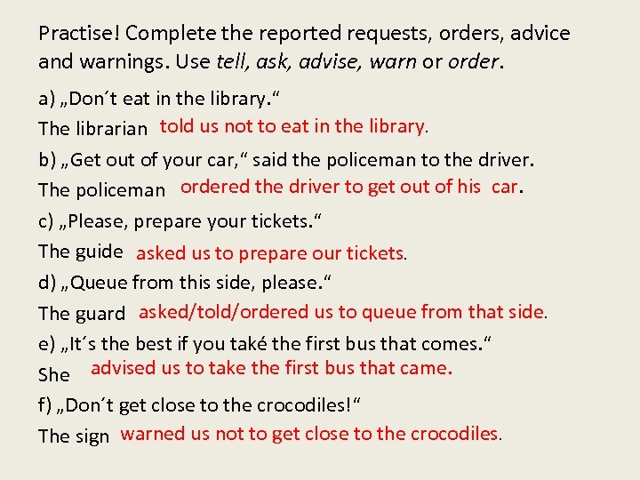 Practise! Complete the reported requests, orders, advice and warnings. Use tell, ask, advise, warn