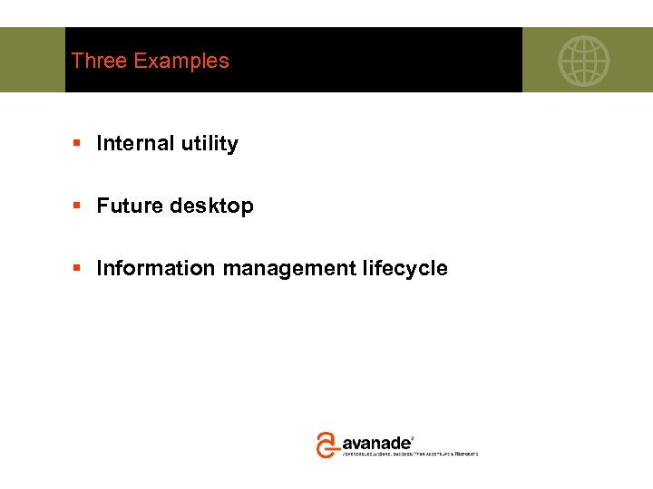 Three Examples § Internal utility § Future desktop § Information management lifecycle 