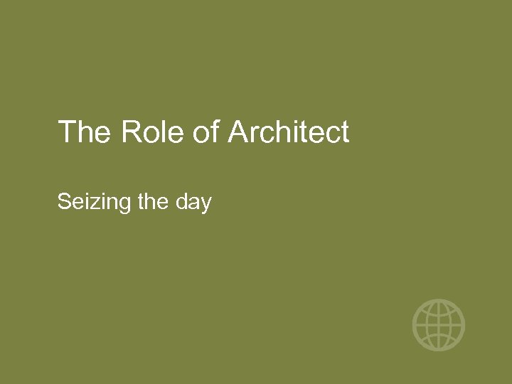 The Role of Architect Seizing the day 