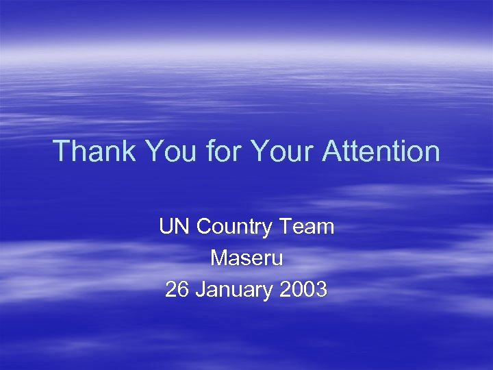 Thank You for Your Attention UN Country Team Maseru 26 January 2003 