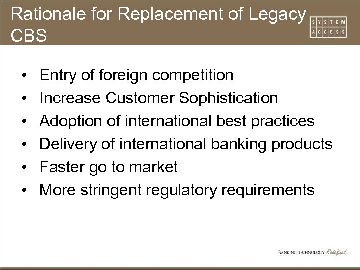 Rationale for Replacement of Legacy CBS • • • Entry of foreign competition Increase