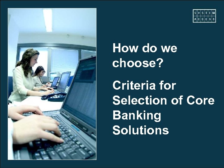 How do we choose? Criteria for Selection of Core Banking Solutions 