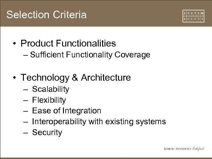 Selection Criteria • Product Functionalities – Sufficient Functionality Coverage • Technology & Architecture –