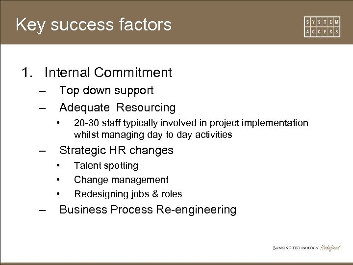 Key success factors 1. Internal Commitment – – Top down support Adequate Resourcing •