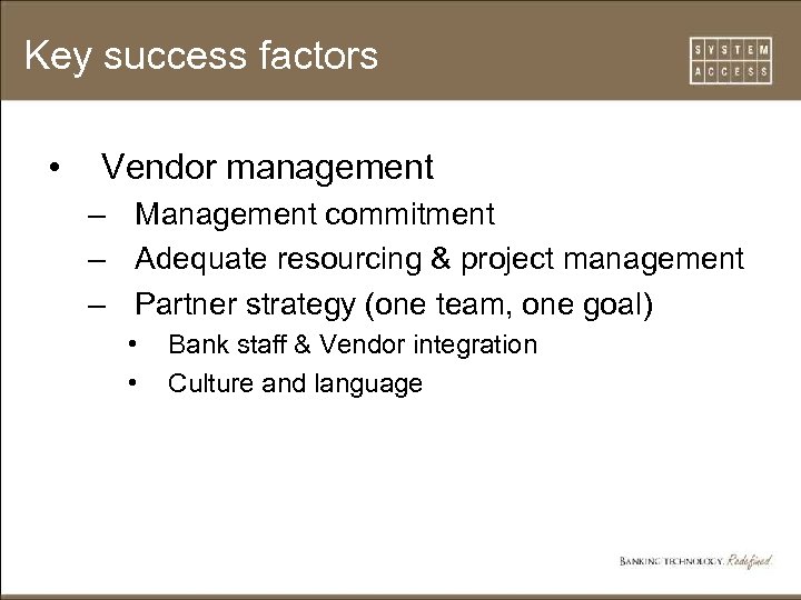 Key success factors • Vendor management – Management commitment – Adequate resourcing & project